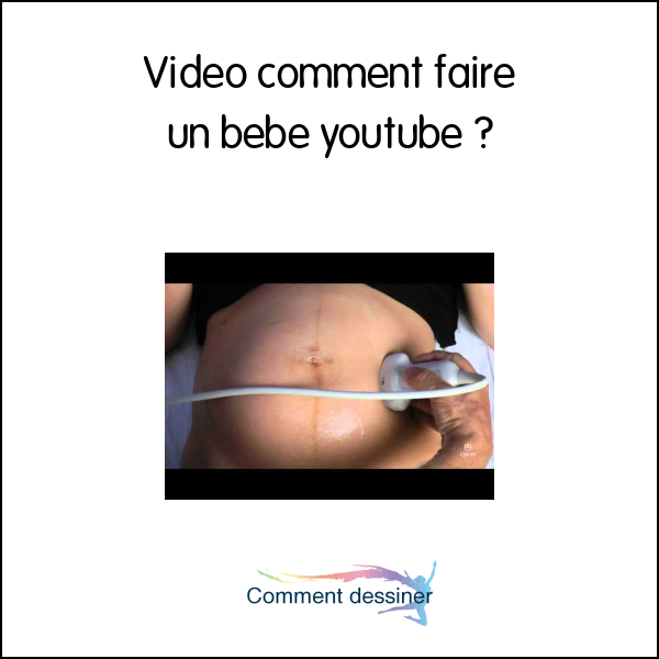 Video comment faire un bébé youtube